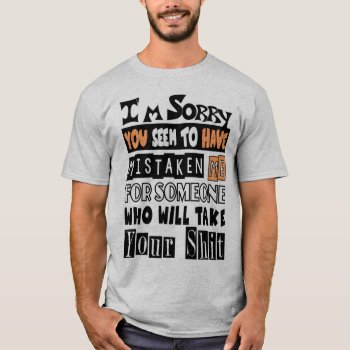 You Have Mistaken Me For Someone Who Cares T-shirt by BooPooBeeDooTShirts at Zazzle