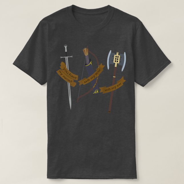 You Have my Sword and my Bow and my Axe T-Shirt (Design Front)