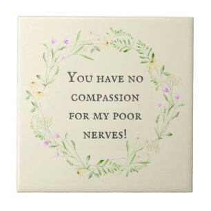 You have no compassion for my poor nerves! Floral Ceramic Tile