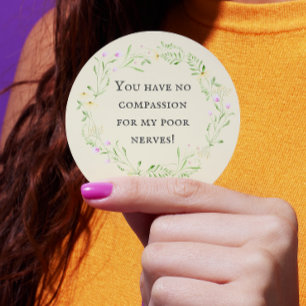 You have no compassion for my poor nerves! Floral Classic Round Sticker