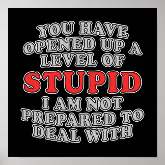 You Have Opened Up A Level Of Stupid Poster