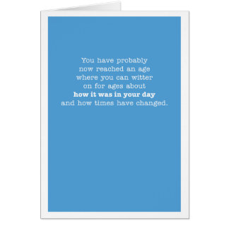 You have probably now reached an age... cards