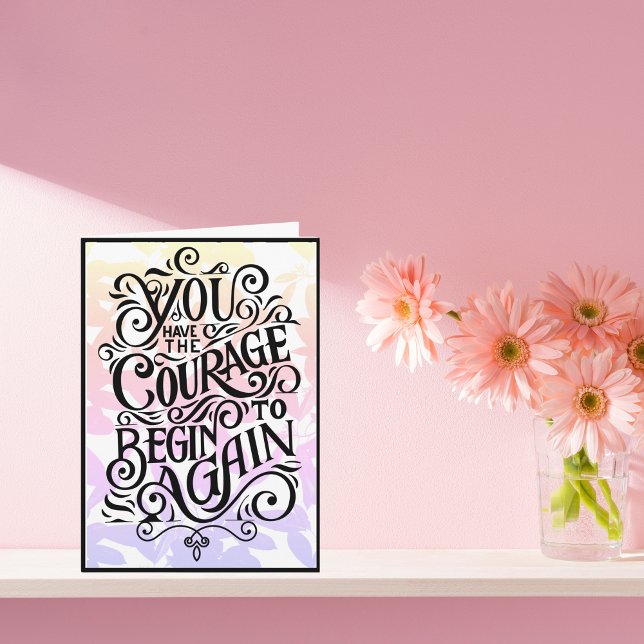 You Have The Courage To Begin Again Card (Creator Uploaded)