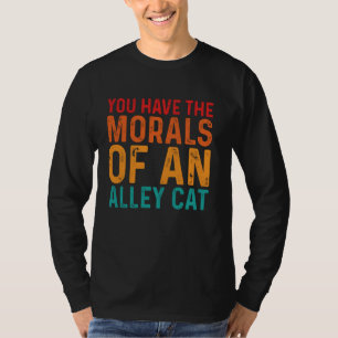 You Have The Morals Of An Alley Cat Adult Humor Qu T-Shirt