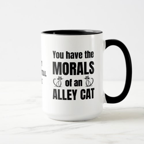 YOU HAVE THE MORALS OF AN ALLEY CAT Funny Mug