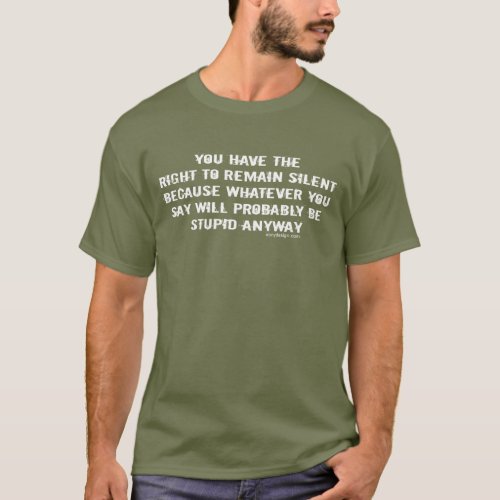 You have the right to remain silent funny saying T_Shirt