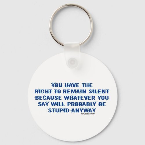 You have the right to remain silent funny spoof keychain