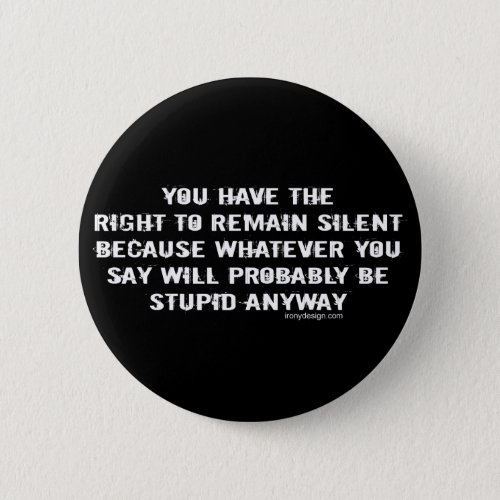 You have the right to remain silent funny spoof pinback button