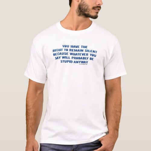 You have the right to remain silent funny spoof T_Shirt