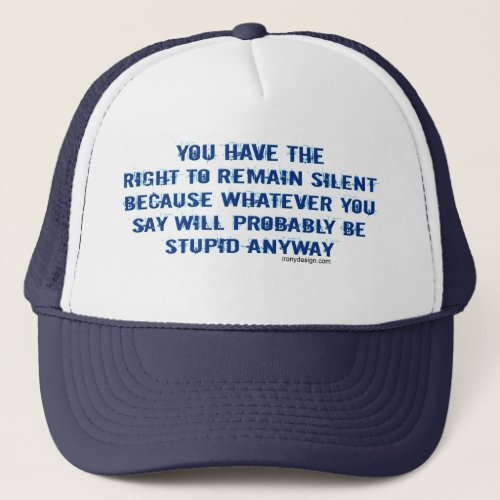 You have the right to remain silent funny spoof trucker hat