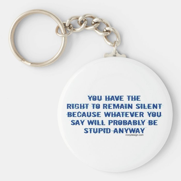 You have the right to remain silent funny spoof key chain