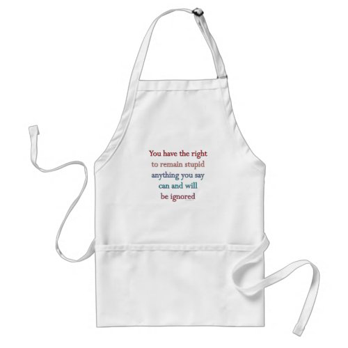You Have The Right To Remain Stupid Adult Apron