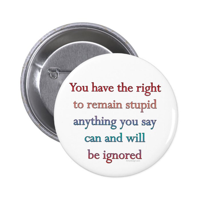 You Have The Right To Remain Stupid Button