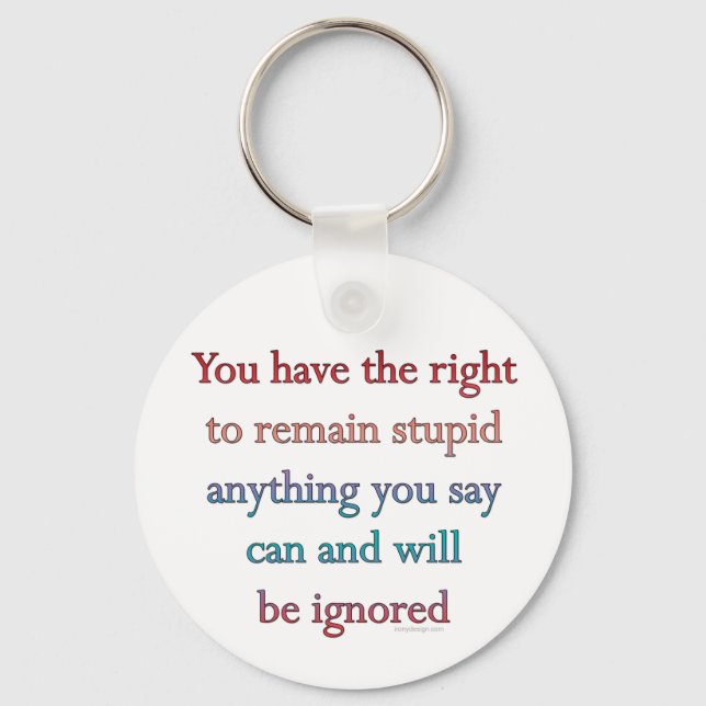 You Have The Right To Remain Stupid Keychain (Front)