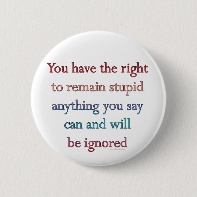 You Have The Right To Remain Stupid Pinback Button (Front)