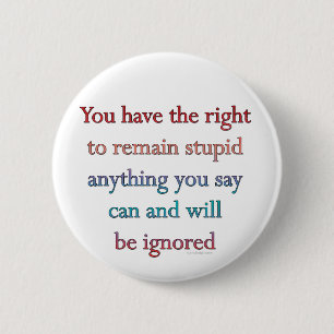 You Have The Right To Remain Stupid Pinback Button