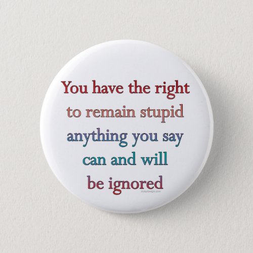 You Have The Right To Remain Stupid Pinback Button