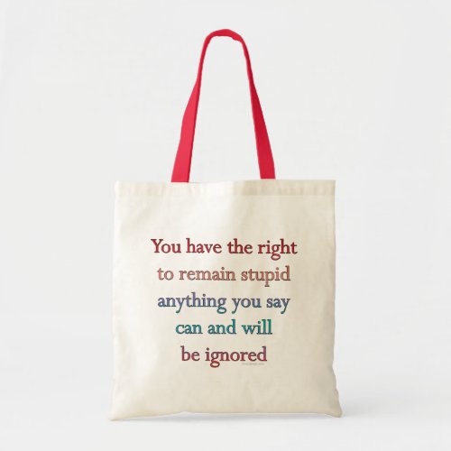 You Have The Right To Remain Stupid Tote Bag