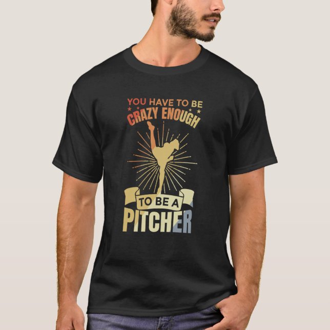 You Have To Be Crazy Enough To Be A Pitcher Retro  T-Shirt (Front)