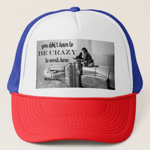 You Have to Be Crazy to Work Here Margaret Bourke  Trucker Hat