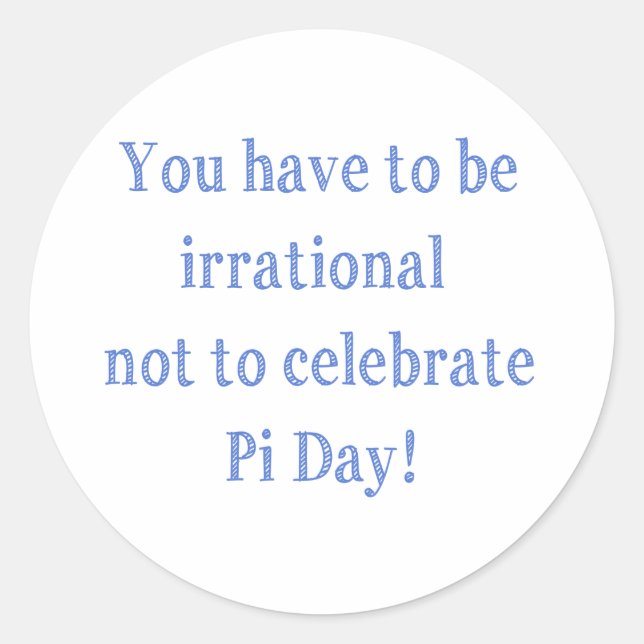 You Have to be Irrational Pi Day Humor Classic Round Sticker (Front)