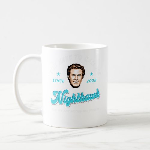 You Have To Call Me Nighthawk  Coffee Mug