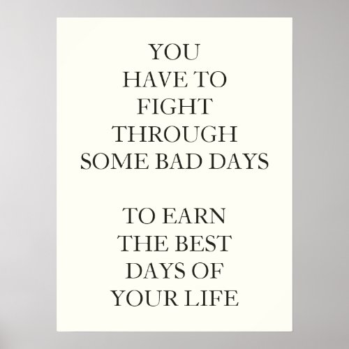 YOU HAVE TO FIGHT THROUGH SOME BAD DAYS  TO EARN POSTER