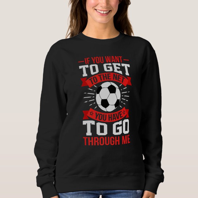 You Have To Go Through Me Soccer Football Goalkeep Sweatshirt (Front)