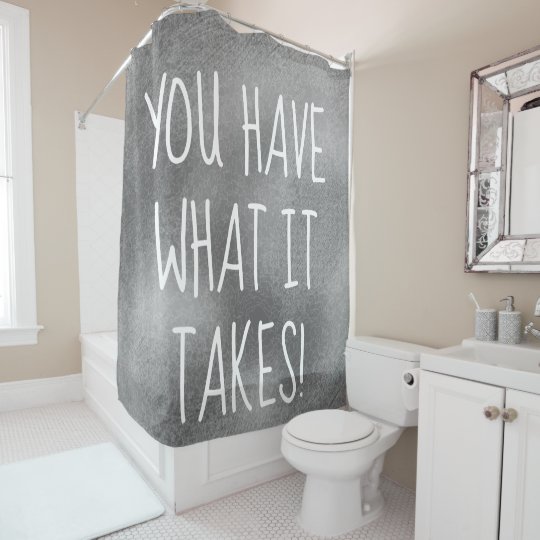 YOU HAVE WHAT IT TAKES Cool Inspirational Quote Shower Curtain | Zazzle.com