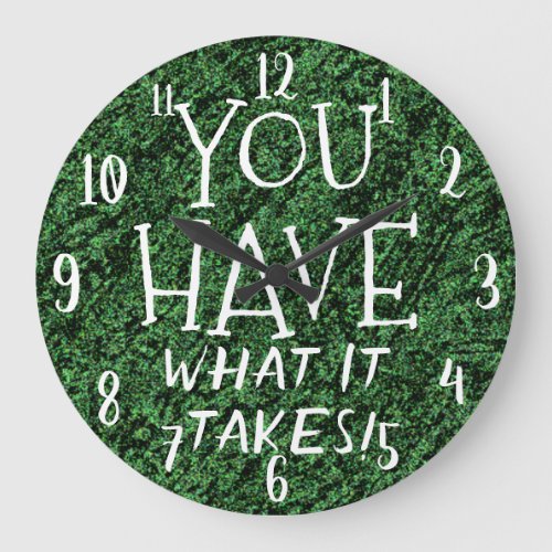 YOU HAVE WHAT IT TAKES Motivational Quote Green Large Clock