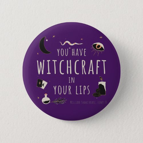 You have witchcraft in your lips button