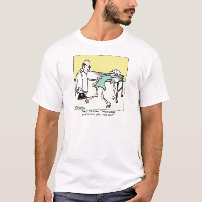 You Haven't Been Taking Your Calcium Pills T-Shirt (Front)