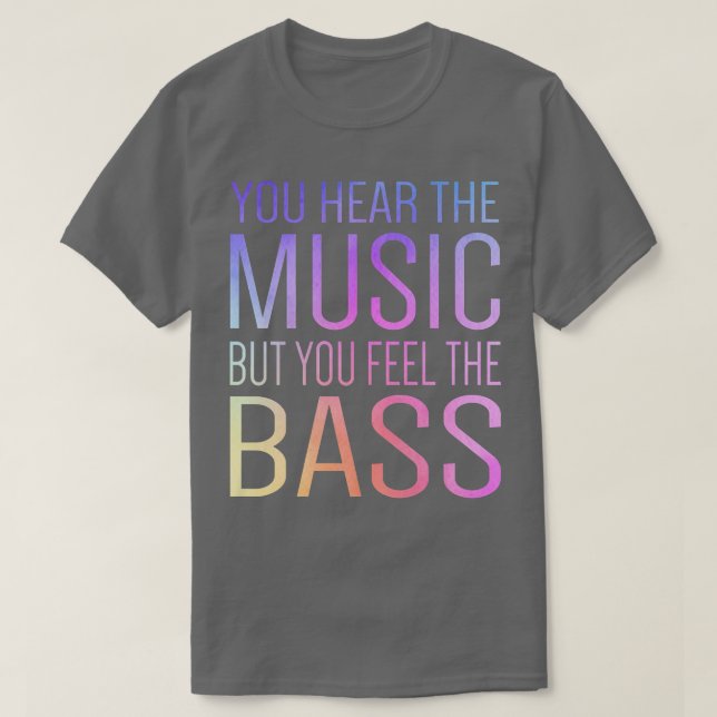 You Hear The Music But You Feel The Bass Guitar Gu T-Shirt (Design Front)