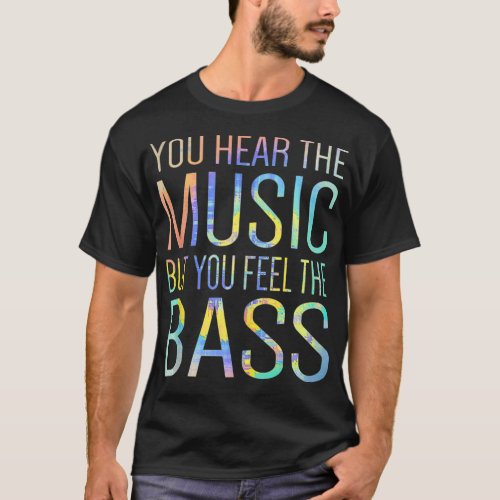 You Hear The Music But You Feel The Bass Guitar Gu T_Shirt