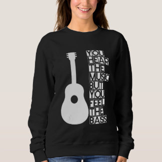 You Hear The Music But You Feel The Bass    Sweatshirt