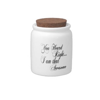 You Heard Right I Am That Awesome Candy Jar by SoFancy at Zazzle