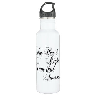 You Heard Right I am that Awesome Water Bottle