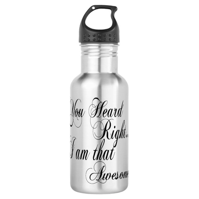 You Heard Right I am that Awesome Water Bottle (Front)