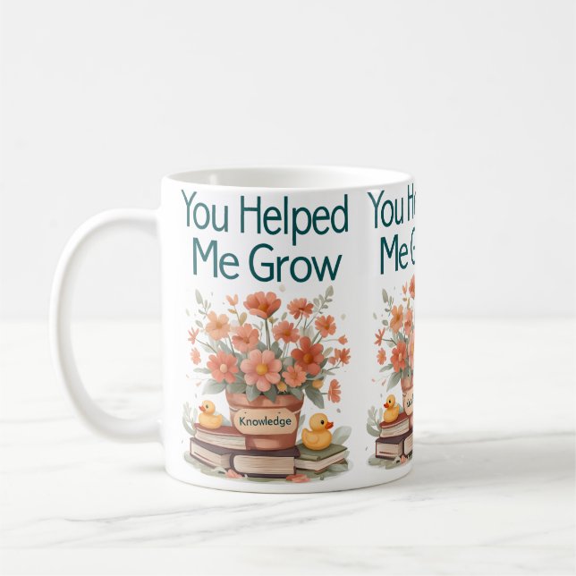 You Helped Me Grow - Teacher Gift" Coffee Mug (Left)
