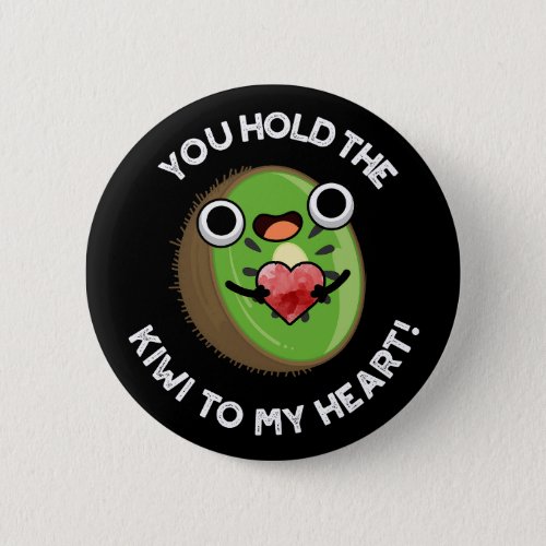 You Hold The Kiwi To My Heart Fruit Pun Dark BG Button