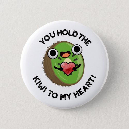 You Hold The Kiwi To My Heart Funny Fruit Puns Button