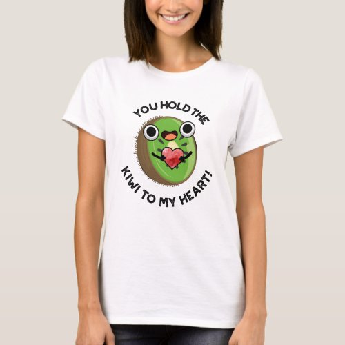 You Hold The Kiwi To My Heart Funny Fruit Puns T_Shirt