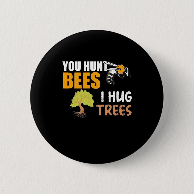 You Hunt Bees I Hug Trees Button (Front)