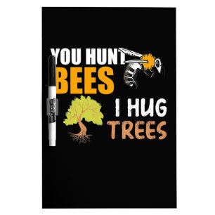 You Hunt Bees I Hug Trees Dry Erase Board