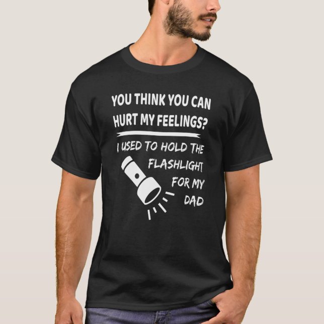 You hurt my feelings I used to hold flashlight to  T-Shirt (Front)