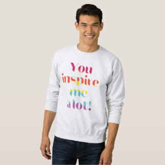 You Inspire Me A Lot! Sweatshirt