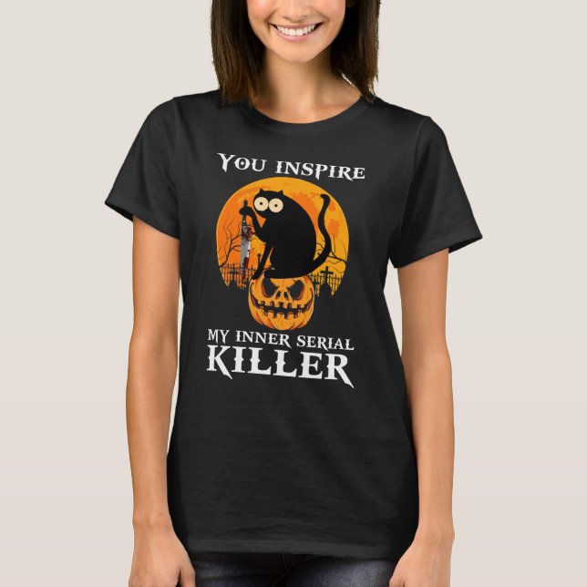 You Inspire My Inner Serial Killer Cat Halloween 2 T-Shirt (Front)