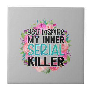 You inspire my inner serial killer ceramic tile