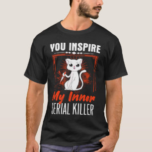 you inspire my inner serial killer Creepy cat T-Shirt