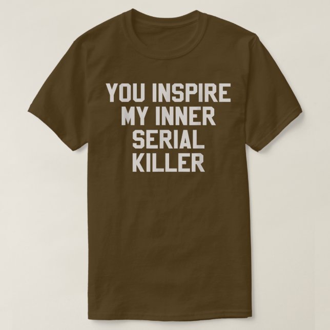 You Inspire My Inner Serial Killer Funny Halloween T-Shirt (Design Front)
